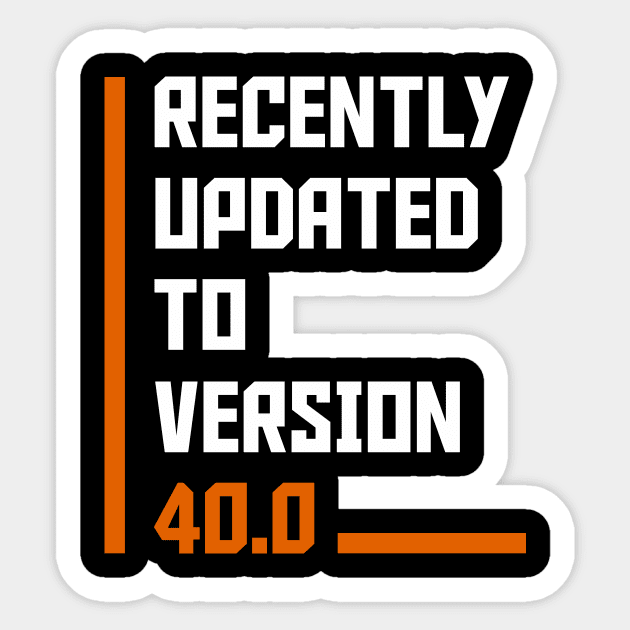 Recently Updated To Version 40 years old birthday Sticker by hoopoe